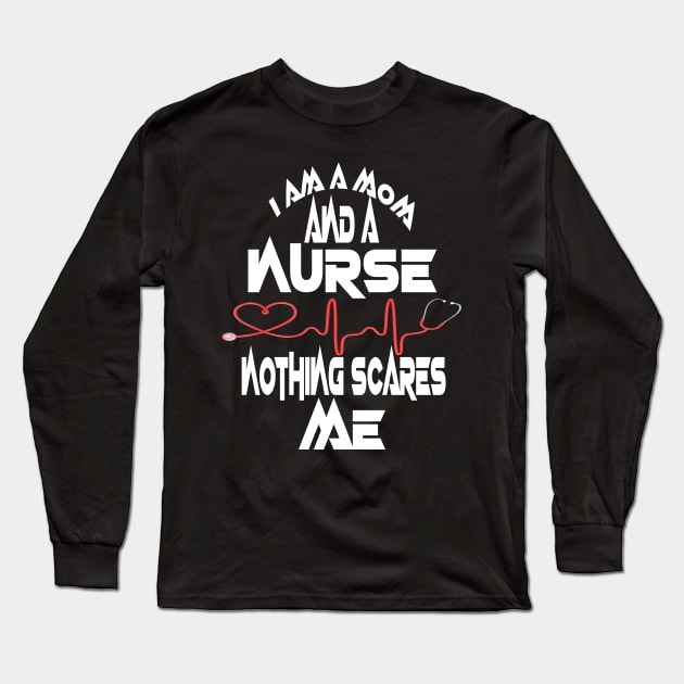 I Am A Mom and A Nurse Nothing Scares Me Long Sleeve T-Shirt by Darwish